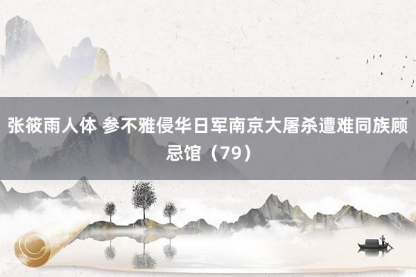 张筱雨人体 参不雅侵华日军南京大屠杀遭难同族顾忌馆（79）